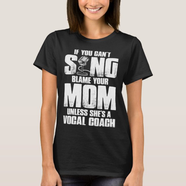 Camiseta If You Cant Sing Blame Your Mom Unless Shes a Voca (Anverso)