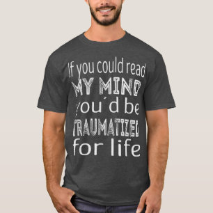 Camiseta If you could read my mind youd be traumatized for