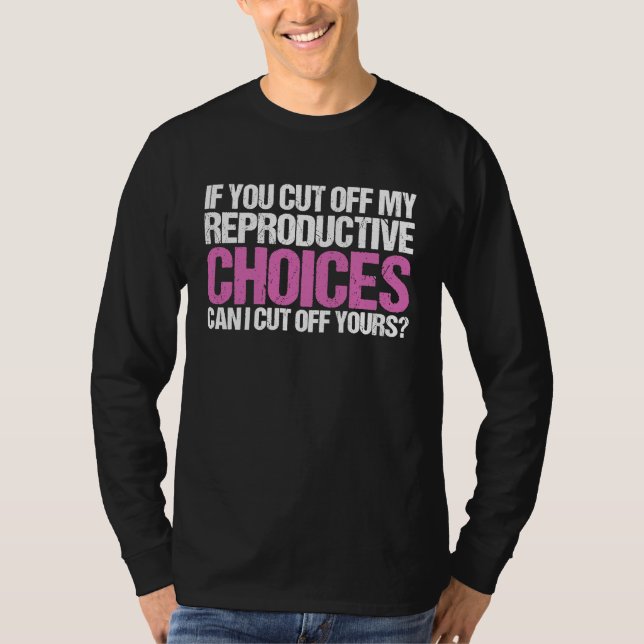 Camiseta If You Cut Off My Reproductive Choices Feminist (Anverso)