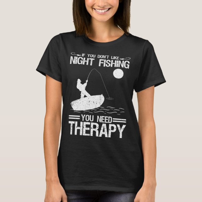 Camiseta If You Don Like Night Fishing You Need Therapy (Anverso)