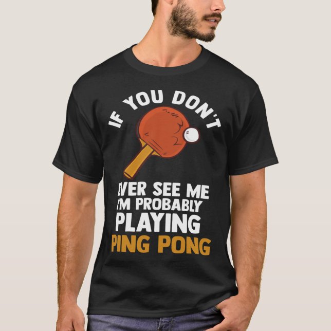 Camiseta if you dont ever see me I m playing ping pong tabl (Anverso)