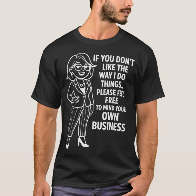 Camiseta If You Don't Like The Way I Do Things Please Feel  (Anverso)