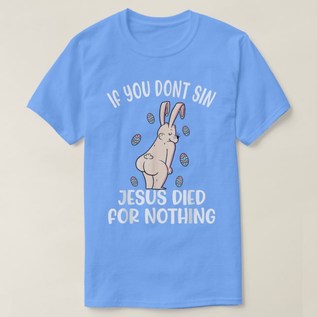Camiseta If You Dont Sin Jesus Died For Nothing Bunny Funny (Diseño del anverso)