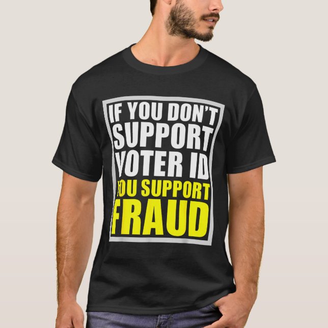 Camiseta If You Don't Suprt Voter Id You Suprt F.raud  (Anverso)