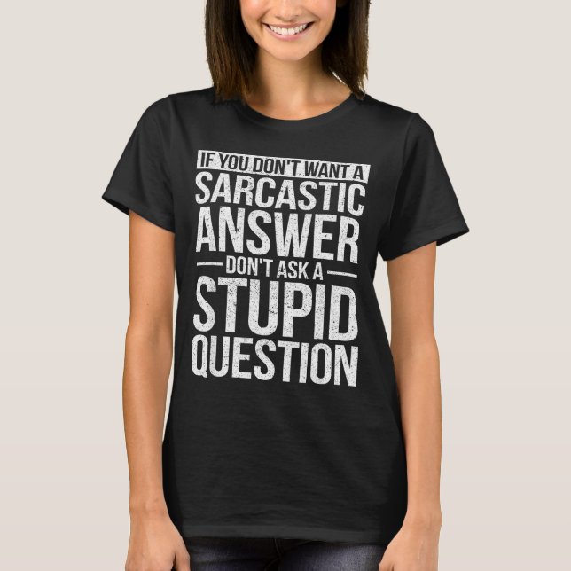 Camiseta If You Dont Want A Sarcastic Answer Dont Ask Me  (Anverso)