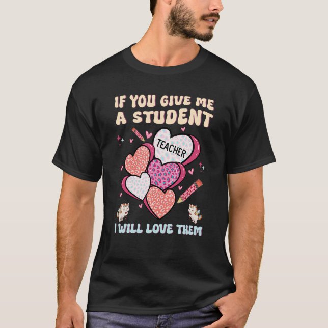 Camiseta If You Give Me A Student I Will Love Them Teacher  (Anverso)