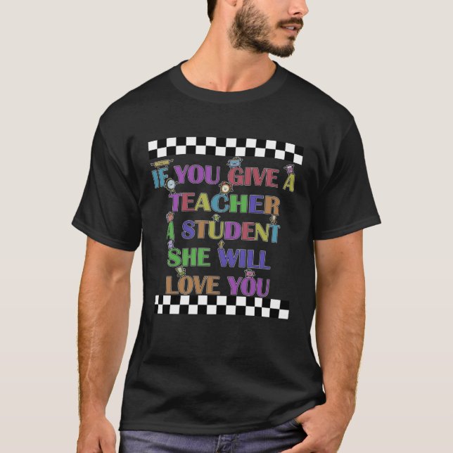 Camiseta If You Give Me A Student I Will Love you Teacher D (Anverso)