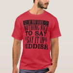 Camiseta If You Have Nothing Nice To Say Say It In Yiddish<br><div class="desc">If You Have Nothing Nice To Say Say It In Yiddish hanukkah  .</div>