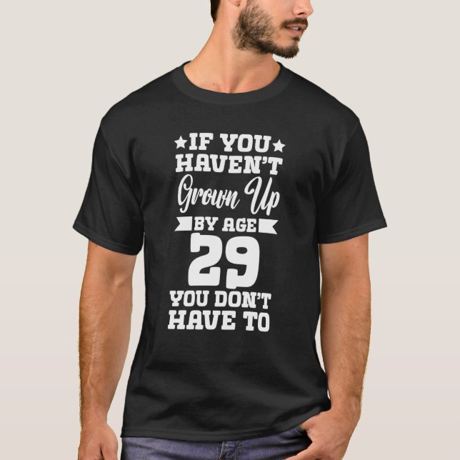 Camiseta If You Haven't Grown up By Age 29 You Don't Have t (Anverso)