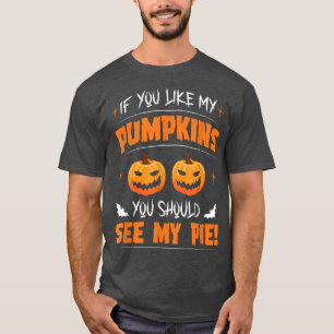Camiseta If you like my pumpkins you should see my pie OMG