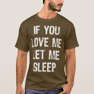 Camiseta If You Love Me Let Me Sleep Funny Sleeping Gift Ch