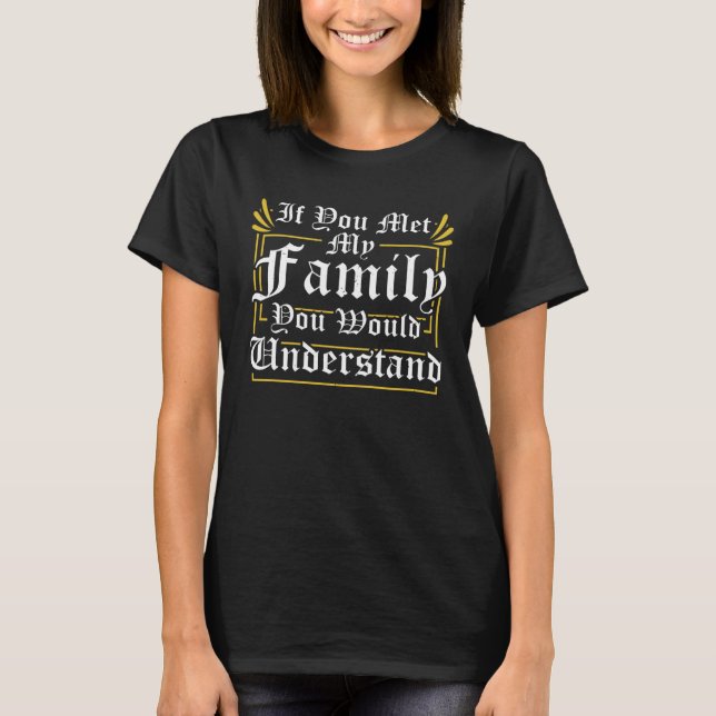 Camiseta If You Met My Family You Will Understand  Saying (Anverso)