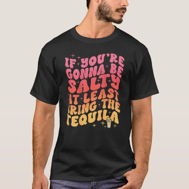 Camiseta If You re Gonna Be Salty At Least Bring The Tequil (Anverso)