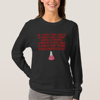 Camiseta If You re Not Part Of Solution You re Precipitate 