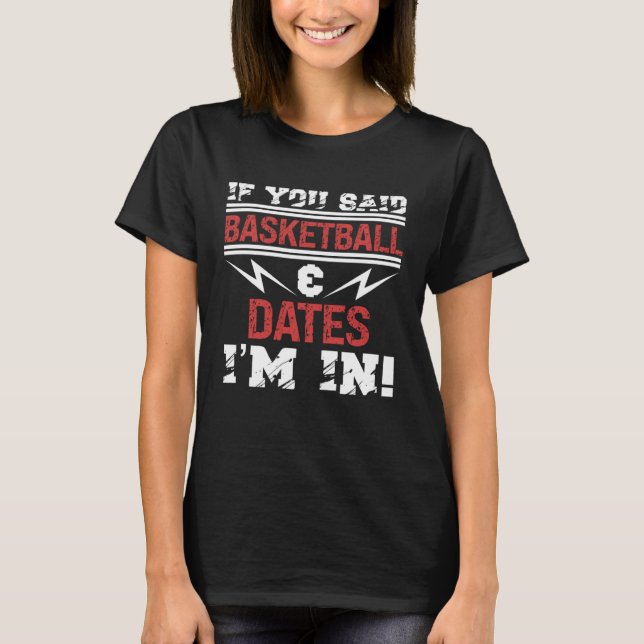Camiseta If You Said Basketball And Dates I m In (Anverso)