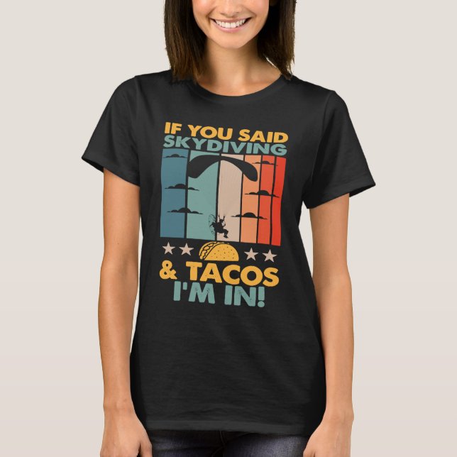 Camiseta If You Said Skydiving And Tacos I'm In Skydiver (Anverso)