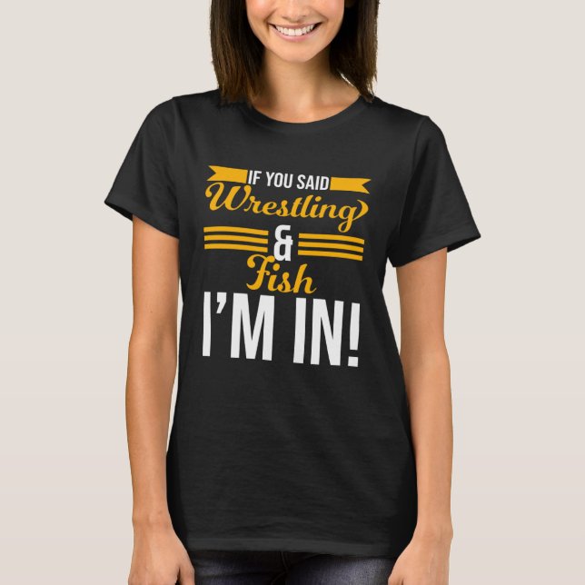 Camiseta If You Said Wrestling And Fish I m In (Anverso)