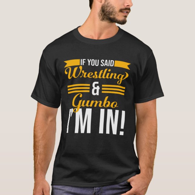 Camiseta If You Said Wrestling And Gumbo I m In (Anverso)