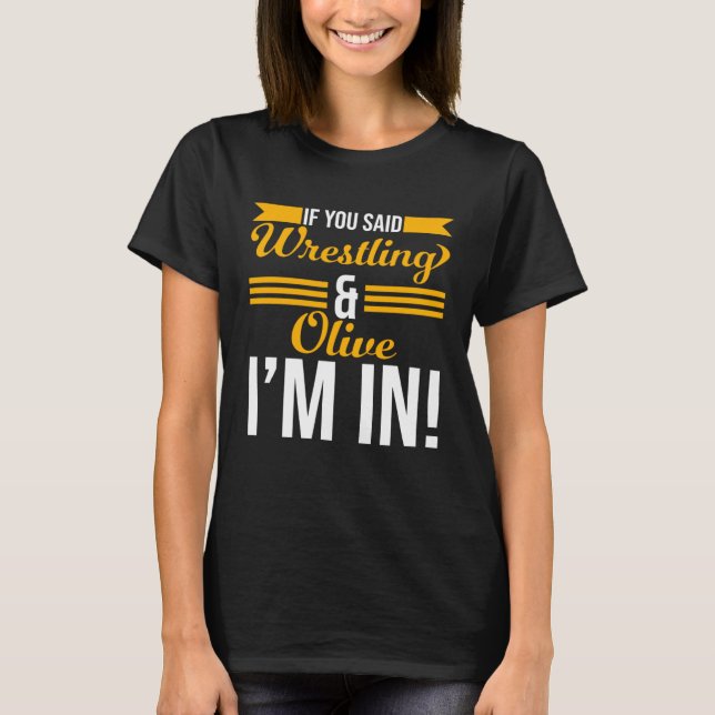 Camiseta If You Said Wrestling And Olive I m In (Anverso)