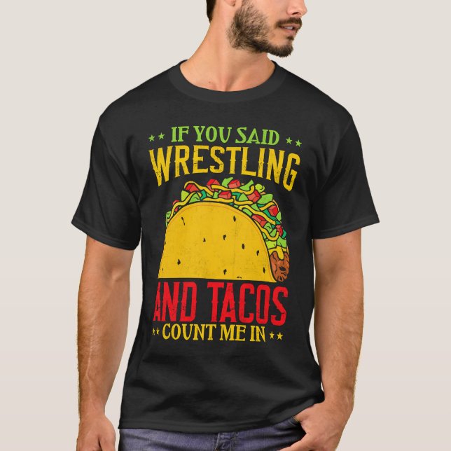 Camiseta If You Said Wrestling and Tacos Count Me In Funny  (Anverso)