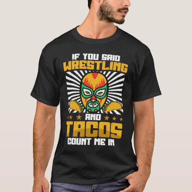Camiseta If You Said Wrestling and Tacos Count Me In Funny  (Anverso)
