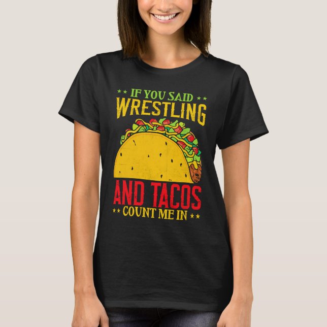 Camiseta If You Said Wrestling and Tacos Count Me In Funny  (Anverso)