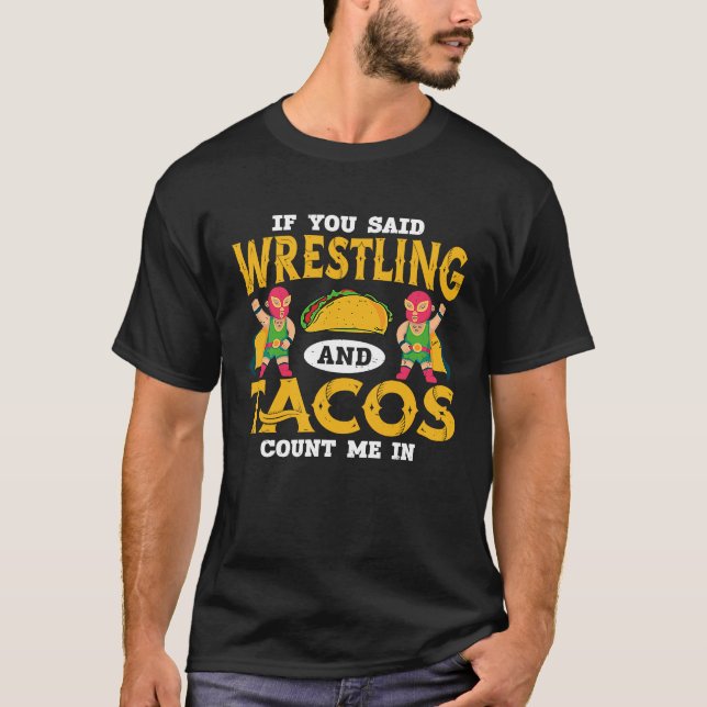 Camiseta If You Said Wrestling and Tacos Count Me In Funny  (Anverso)