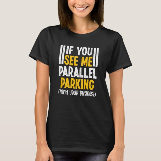 Camiseta If You See Me Parallel Parking Mind Your Business (Anverso)