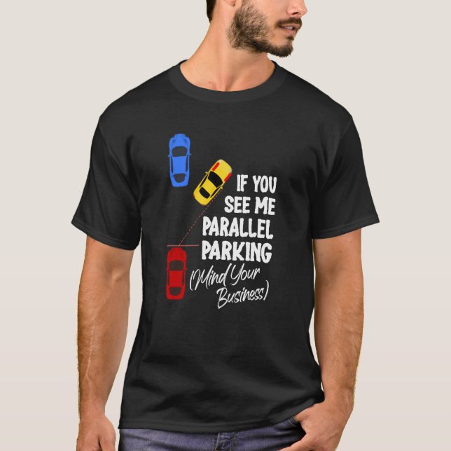 Camiseta If You See Me Parallel Parking Mind Your Business (Anverso)