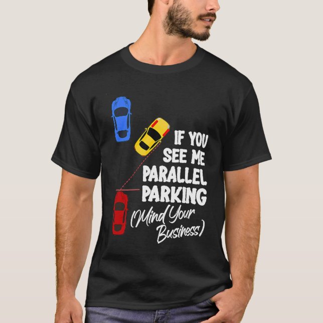 Camiseta If You See Me Parallel Parking Mind Your Business (Anverso)