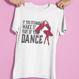 Camiseta If You Stumble Make It Part Of Your Dance T-Shirt