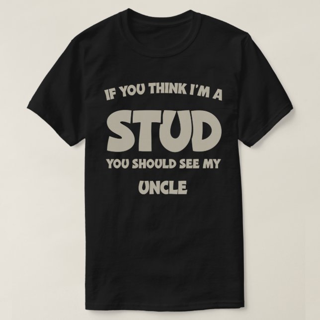 Camiseta If You Think I'm A Stud You Should See My Uncle (Diseño del anverso)