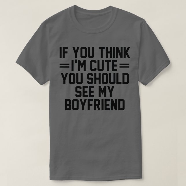 Camiseta If You Think I'm Cute You Should See My Boyfriend  (Diseño del anverso)