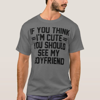Camiseta If You Think I'm Cute You Should See My Boyfriend 