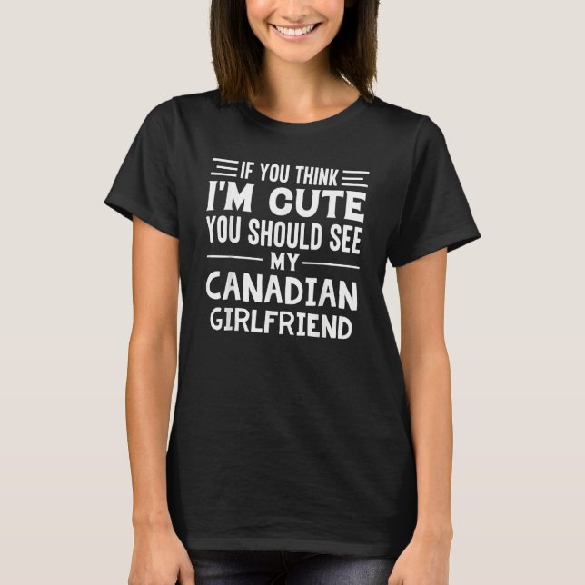 Camiseta If You Think I'm Cute You Should See My Canadian G (Anverso)