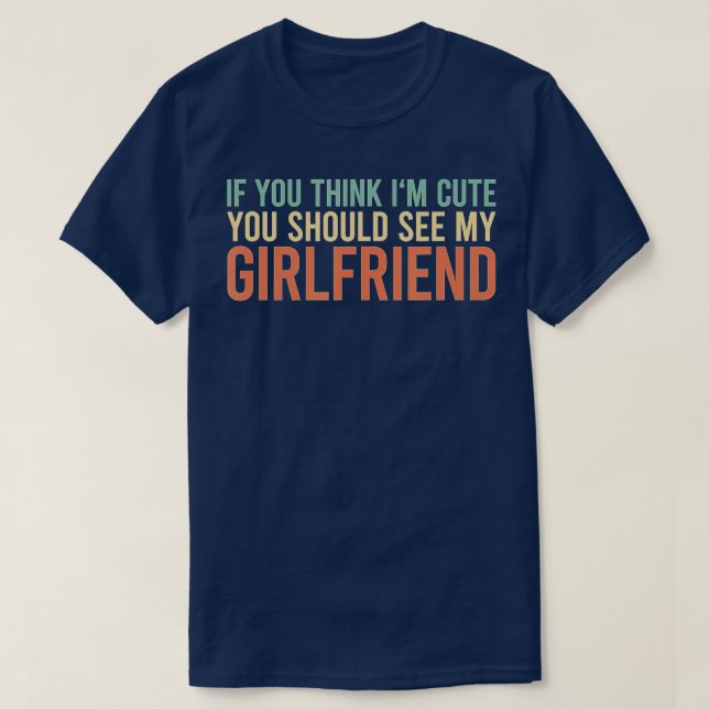 Camiseta If You Think I'm Cute You Should See My Girlfriend (Diseño del anverso)