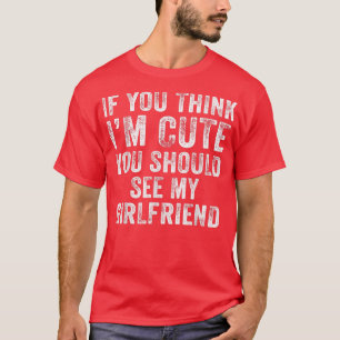 Camiseta If You Think Im Cute You Should See My Girlfriend