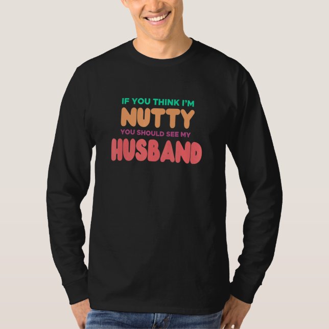 CAMISETA IF YOU THINK IM NUTTY YOU SHOULD SEE MY HUSBAND (Anverso)