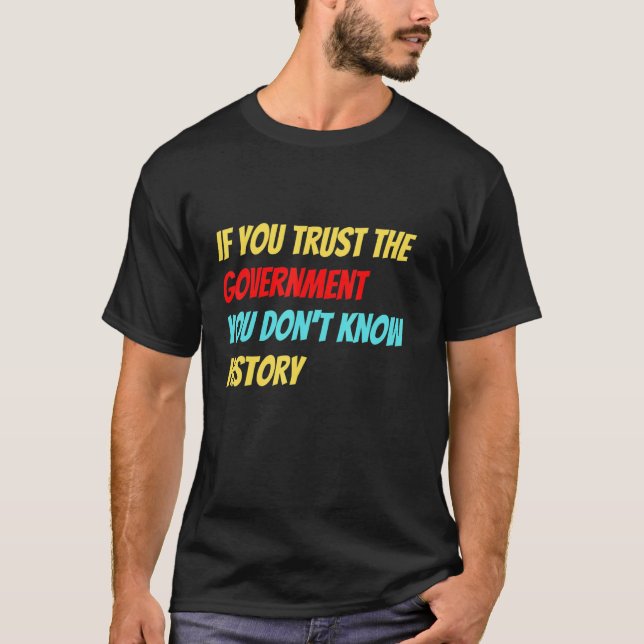 Camiseta If You Trust The Government You Don't Know History (Anverso)