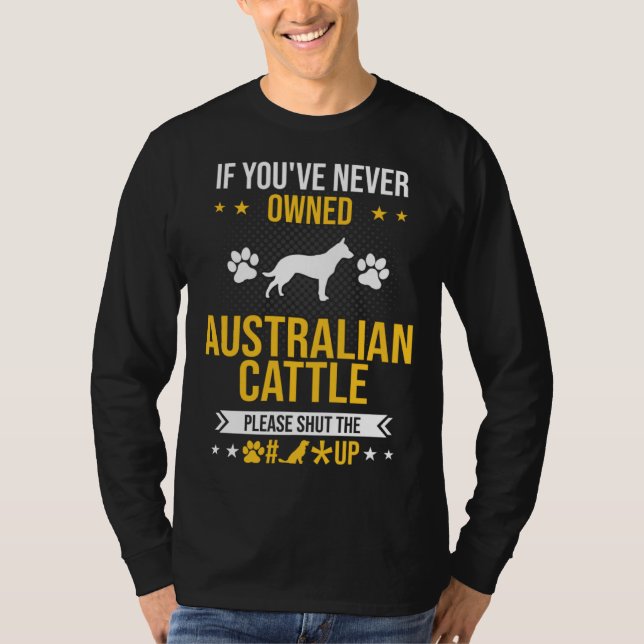 Camiseta If You ve Never Owned Australian Cattle Shut Up Do (Anverso)