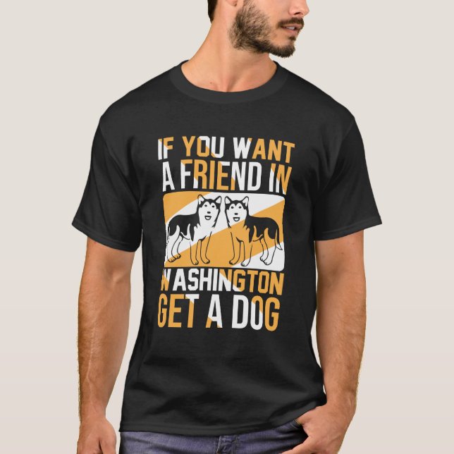 Camiseta If You Want a Friend in Washington, Get a Dog  (Anverso)