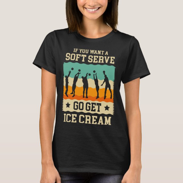 Camiseta If you want a soft serve go get ice cream Volleyba (Anverso)