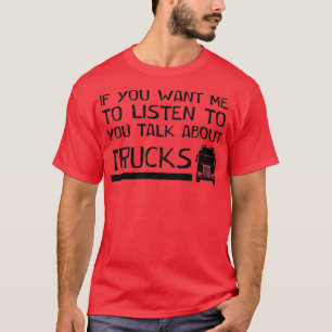 Camiseta if you want me to listen to you talk about trucks