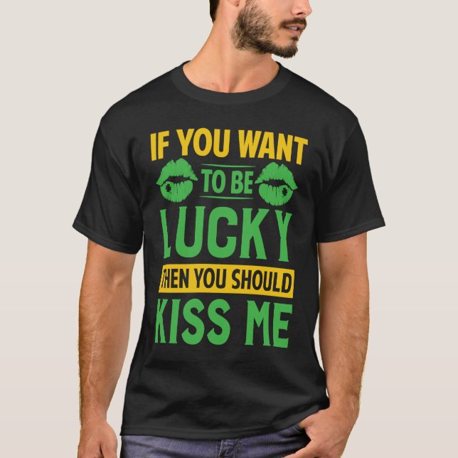 Camiseta If You Want To Be Lucky Then You Should Kiss Me (Anverso)