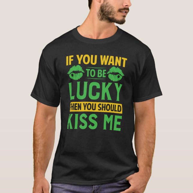 Camiseta If You Want To Be Lucky Then You Should Kiss Me (Anverso)