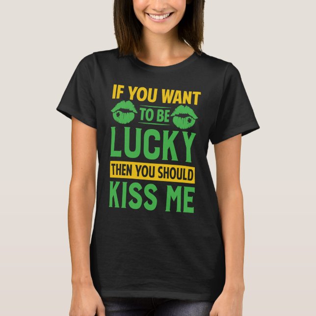 Camiseta If You Want To Be Lucky Then You Should Kiss Me (Anverso)