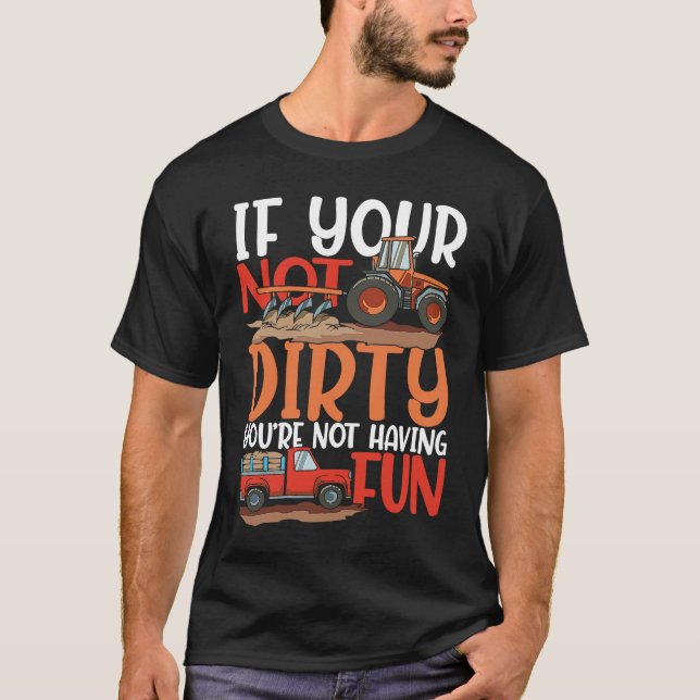 Camiseta If Your Not Dirty You're Not Having Fun for a Farm (Anverso)