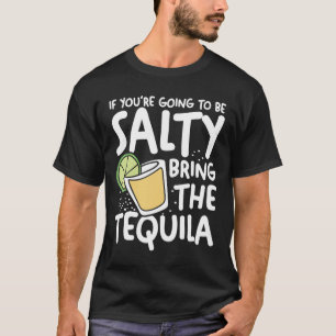 Camiseta If You're Going To Be Salty Bring The Tequila