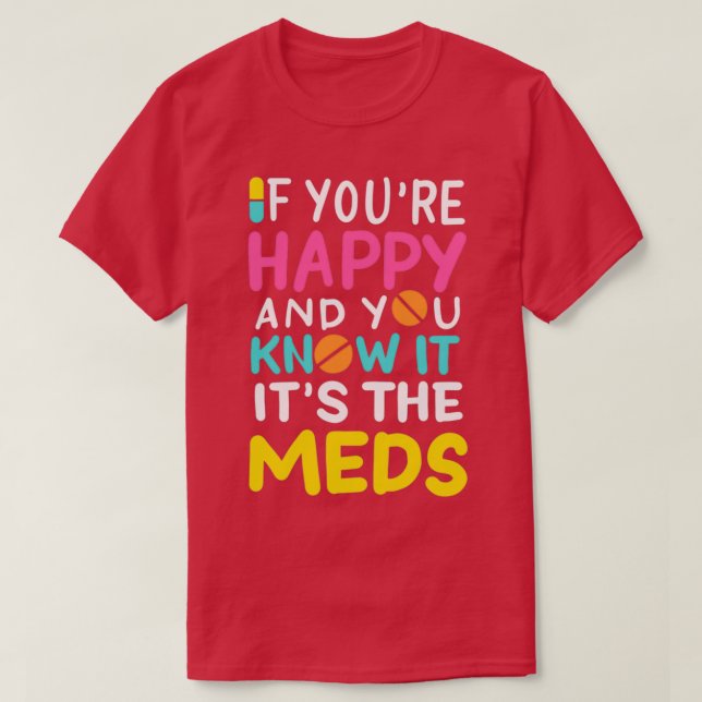 Camiseta If Youx27re Happy And You Know It Itx27s The Meds (Diseño del anverso)