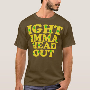 Camiseta Ight imma head out meme